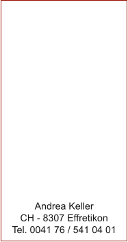 Andrea Keller CH - 8307 Effretikon Tel. 0041 76 / 541 04 01