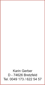 Karin Gerber D - 74626 Bretzfeld Tel. 0049 173 / 622 54 57
