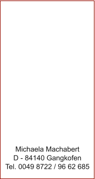 Michaela Machabert D - 84140 Gangkofen Tel. 0049 8722 / 96 62 685